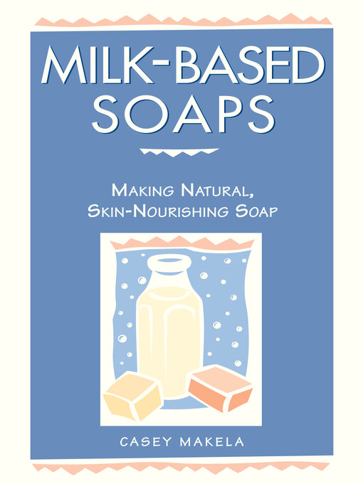 Title details for Milk-Based Soaps by Casey Makela - Available